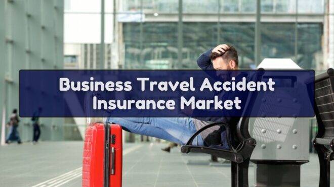 Business Travel Accident Insurance Market